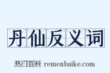 丹仙反义词是什么意思的图片